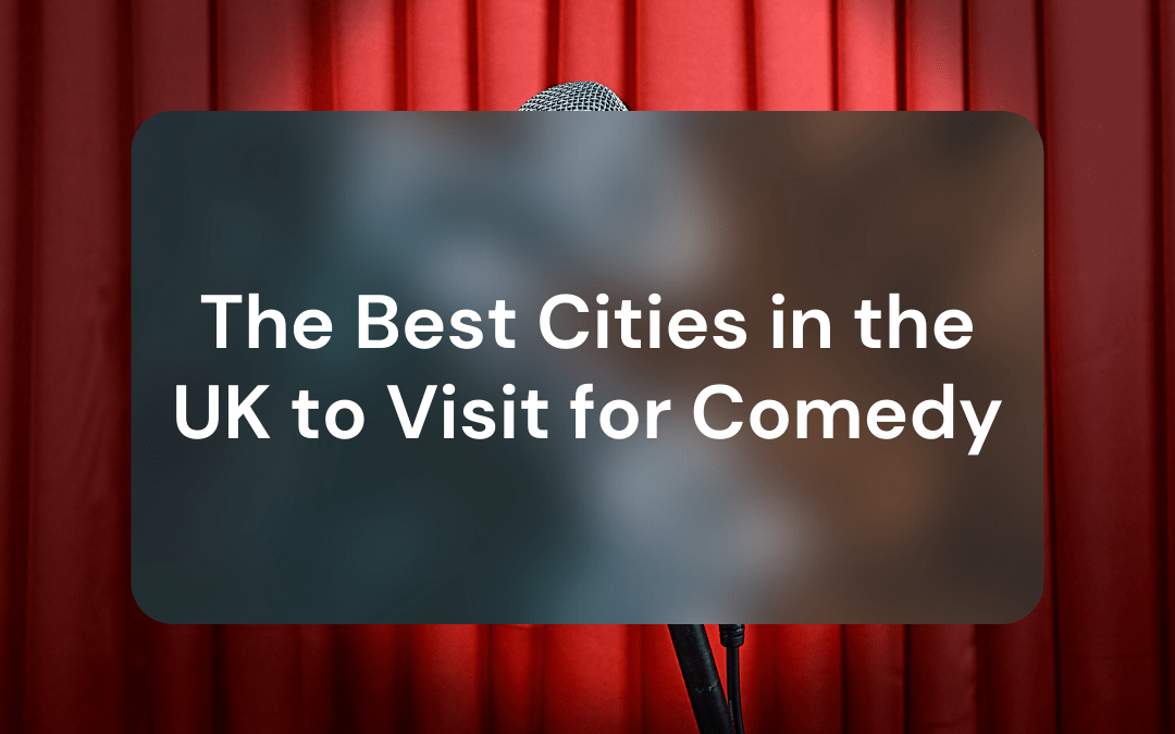 The Best Cities in the UK to Visit for Comedy