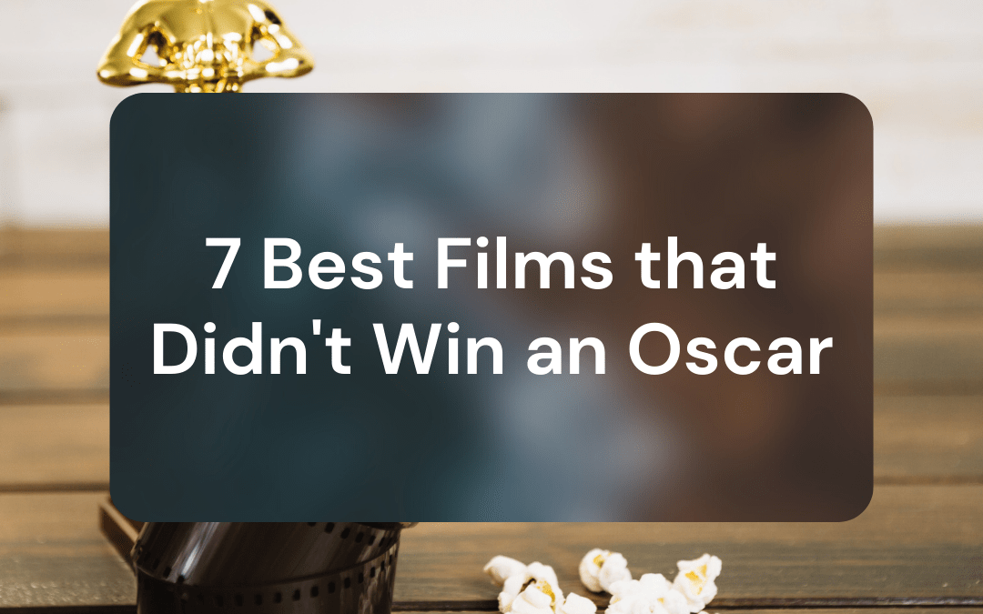 7 Best Films that Didn’t Win an Oscar