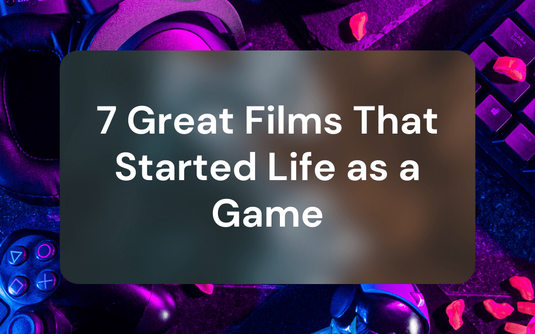 7 Great Films That Started Life as a Game