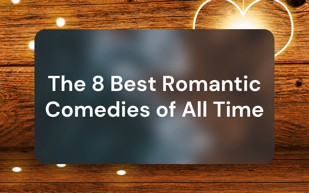 The 8 Best Romantic Comedies of All Time
