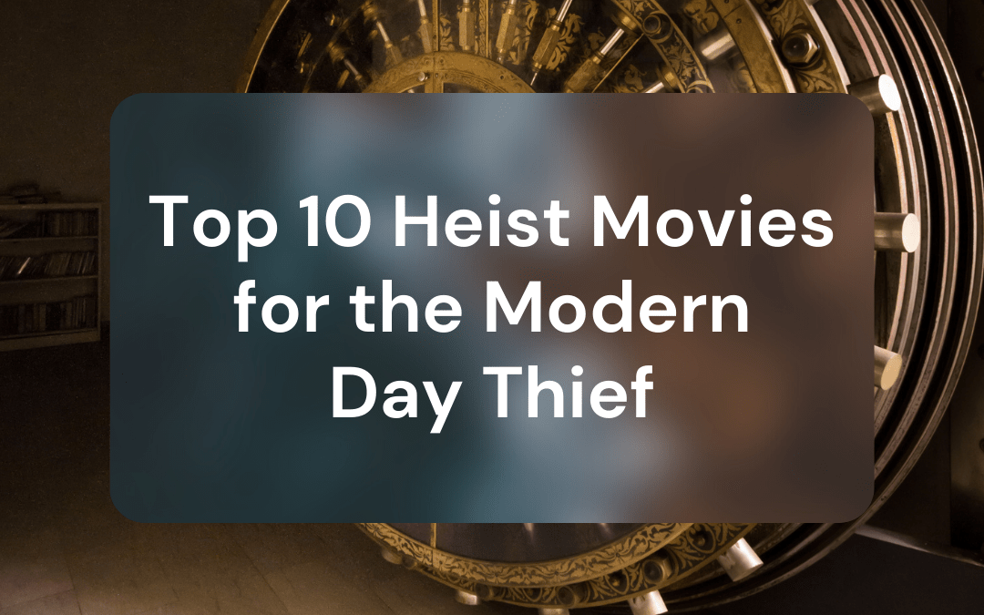 Top 10 Heist Movies for the Modern Day Thief